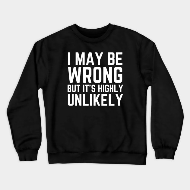 I May Be Wrong But It's Highly Unlikely Crewneck Sweatshirt by HobbyAndArt